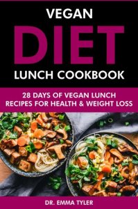 Vegan Diet Lunch Cookbook: 28 Days of Vegan Lunch Recipes for Health & Weight Loss