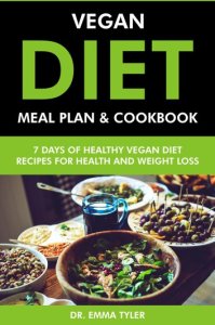 Vegan Diet Meal Plan & Cookbook: 7 Days of Vegan Diet Recipes for Health & Weight Loss