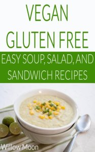 Willow Moon Vegan gluten free easy soup, salad, and sandwich recipes