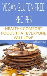 Willow Moon Vegan gluten free recipes: healthy comfort foods that everyone will love