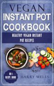 Vegan Instant Pot Cookbook: Healthy Vegan Instant Pot Recipes