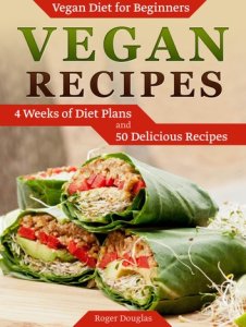 Vegan Recipes: 4 Weeks of Diet Plans and 50 Delicious Recipes