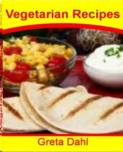 Vegetarian Recipes: Delicious And Nutritious Vegetarian Dishes, Vegetarian Meal Ideas, Easy vegetarian Meals, Quick Vegetarian Meals, Low-Fat Vegetarian Recipes and More