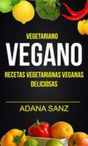 Adana Sanz Vegetariano vegano: vegano: recetas vegetarianas veganas deliciosas
