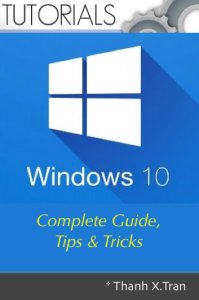 Thanh X.tran Windows 10: complete guide, tips & tricks: guide to windows 10. tips & tricks for windows 10