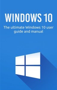 Ingram Publishing Windows 10: the ultimate windows 10 user guide and manual!